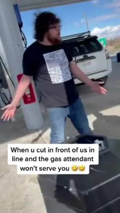 When you cut the gas line and the gas attendant won’t serve you
