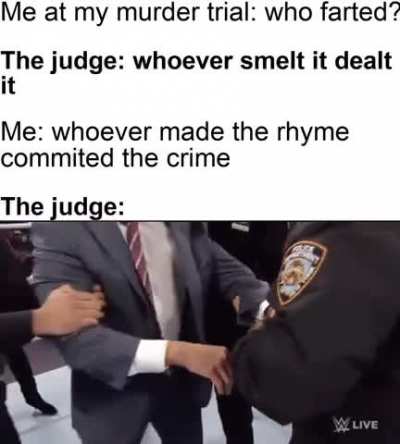 You’re under arrest your honor