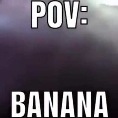 POV: Banana
