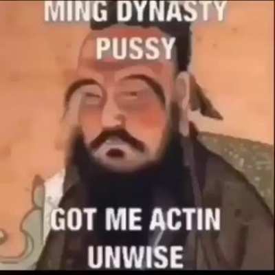 Ming dynasty p*ssy got me actin unwise