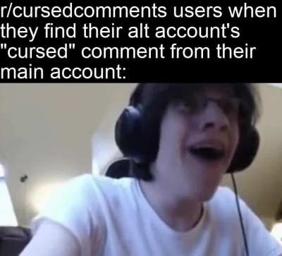 HOLY SHIT !! THAT COMMENT IS CURSED AS FUCK !!!