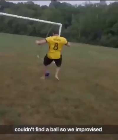 You couldn’t use like, a basketball or something?