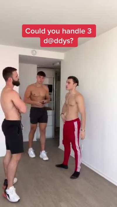 Could you handle 3 daddys?