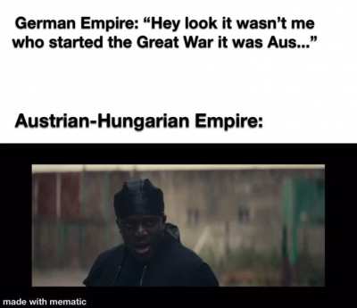 Austria-Hungary: “You can’t blame us either we don’t exist anymore!”