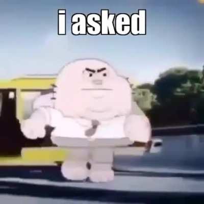 I asked