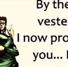 You may now, kiss my ass
