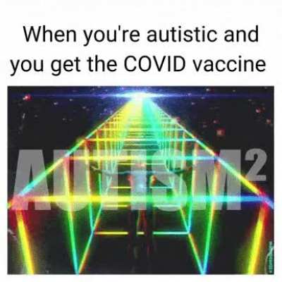 When you're autistic and you get the COVID vaccine