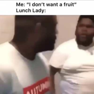 “I don’t want a fruit”