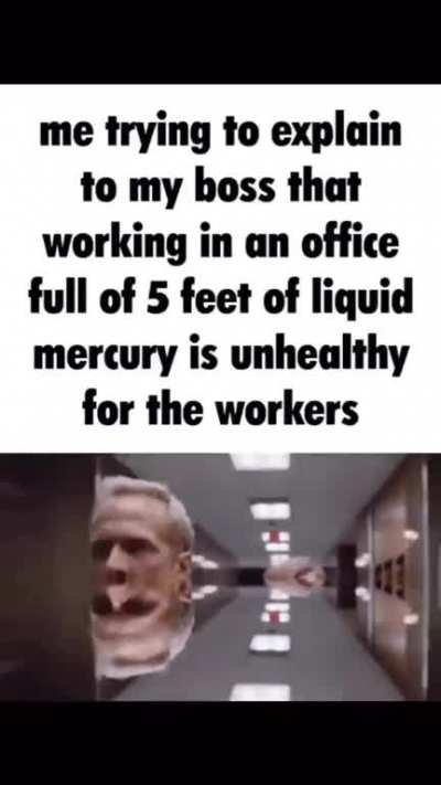 Actually, working in a office filled with mercury is dangerous for the health