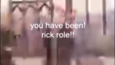 You have been ! Rick role !1!1!11