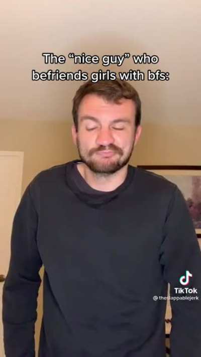 The “nice guy” who befriends girls with boyfriends