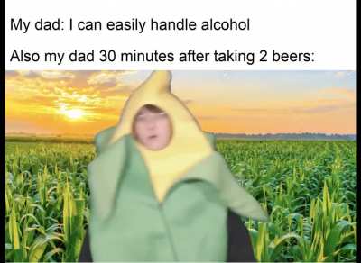 No dad you can't handle alcohol