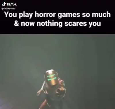You play horror games so much & now nothing scares you
