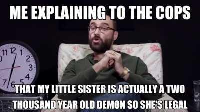 NO OFFICER 😠 I'M NOT A PEDO 😤 SHE'S NOT A SIX YEAR OLD HUMAN SHE'S A 2000 YEAR OLD DEMON FROM ANOTHER DIMENSION 🤬 IT'S PERFECTLY LEGAL YOU SUPID CRING NORMIE