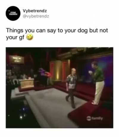 Things you can say to your dog but not your GF xD