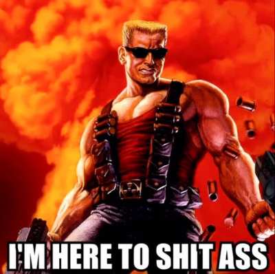 I’m here to shit ass