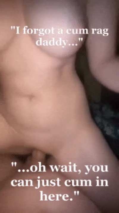 I forgot a cum rag daddy...