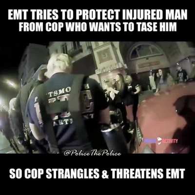 Cop is Not Okay with EMT Trying to Protect a Severely Injured Man from being Tased by said Cop