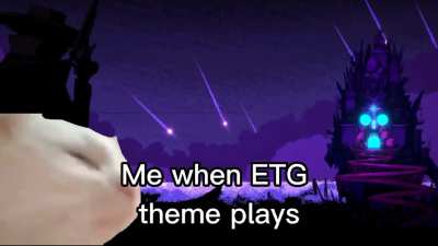 When the ETG theme plays: