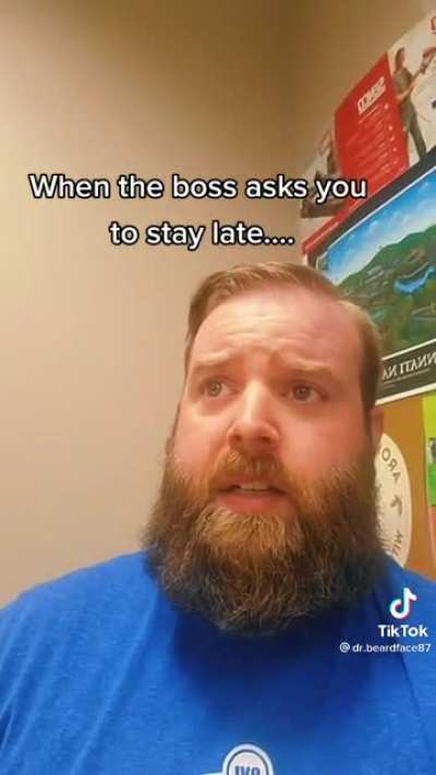 When your boss asks you to stay late.