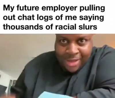 Change the caption to: My future employer pulling out chat logs of me flirting with a 13 year old