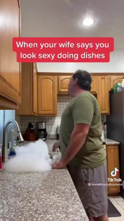 When your wife says you look sexy doing dishes