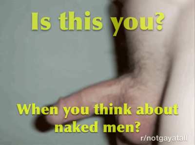 A man’s penis has a mind of its own, right? This is absolutely totally not gay.