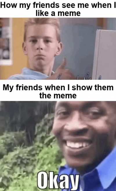 When your friends don't have the same sense of humor...