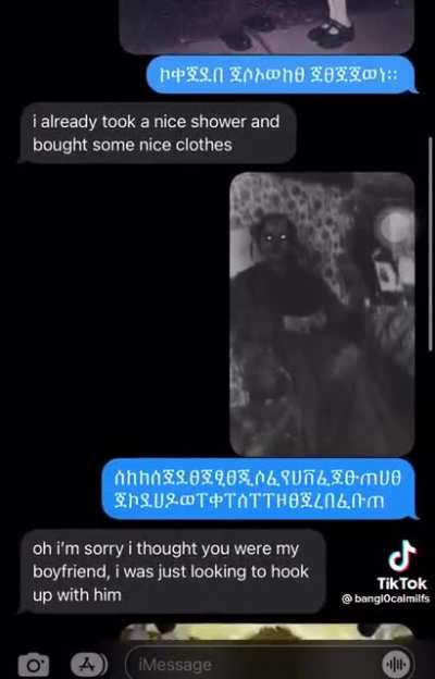 Sorry, I thought you were my boyfriend