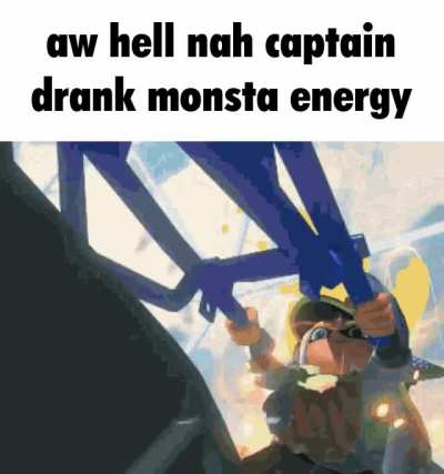 Ah hell nah captain drank monsta energy 😭