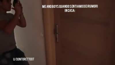 ME AND BOYS QUANDO SENTIAMO DEI RUMORI IN CASA: