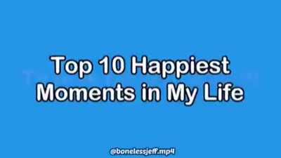 Top 10 Happiest Moments in My Life