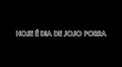 HOJE É DIA DE JÔJÔ PORRA