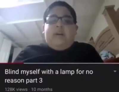 Blind myself with a lamp for no reason