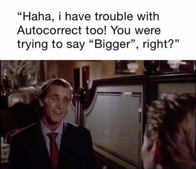 “Haha, yeah! It’s just autocorrect, don’t worry!”