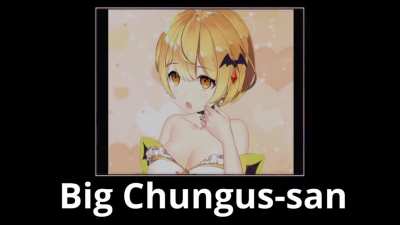 Mel says Big Chungus-san