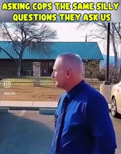 Asking a cop the same questions they ask us