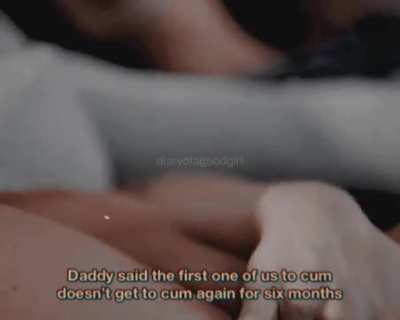 What we didn’t know was that Daddy didn’t plan on letting either of us cum after this, but it was much more entertaining for Him this way