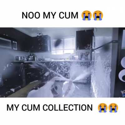 NOOO MY CUM COLLECTION 😭😭😭