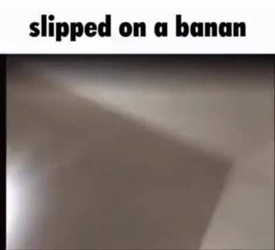 Slipped on a banana