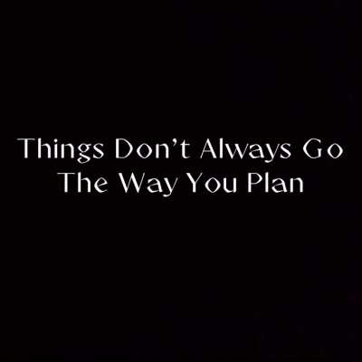 Things don’t go the way you plan coming sooooooooooonnnnn!!!!