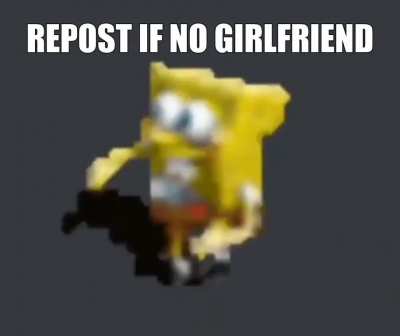 NO GIRLFRIEND AND IM DOING JUST FINE