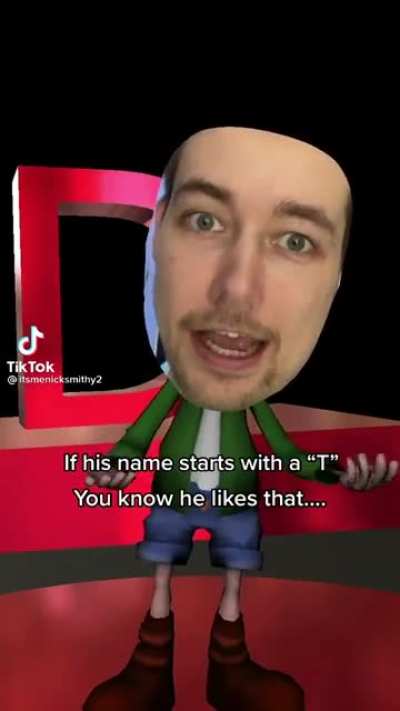 If his name starts with a T
