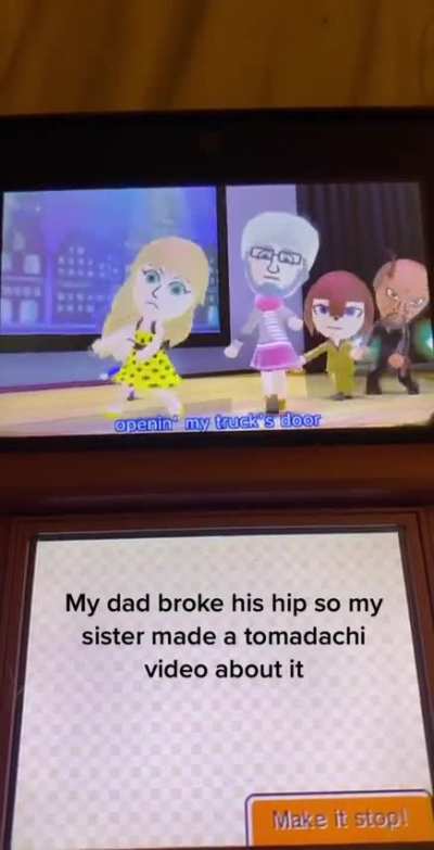 my dad broke his hip so my sis made a song out of it..