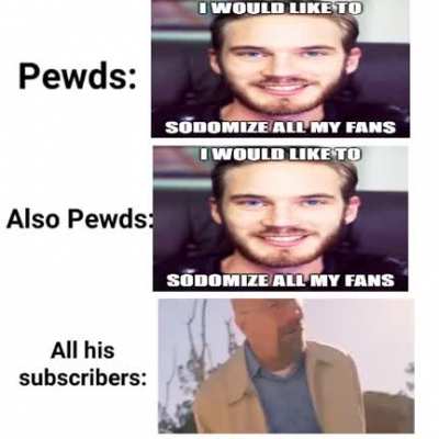 Pewds please don’t sodomize me it wouldn’t be a wholesome big brain gamer move 😣😣