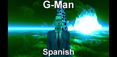 Spanish G-Man sounds more creepy. I like it.
