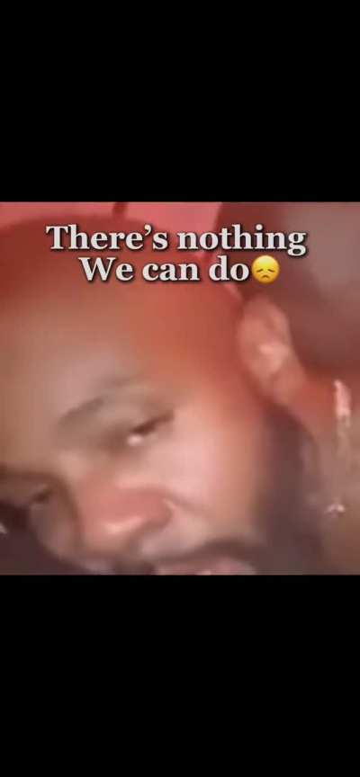 There’s Nothing we can do😞