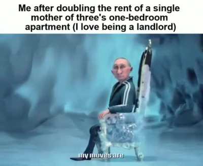 I could've tripled her rent but chose to be generous. She'll probably still complain.