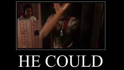 …He could.