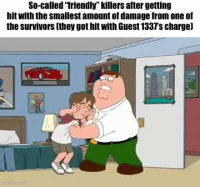 It’s doesn’t matter how “friendly” they say they are. The second they get hit with any sort of damage from a survivor, they just go sicko mode and begin targeting that survivor like a Jason who just saw 1 frame of a Dusekkar.